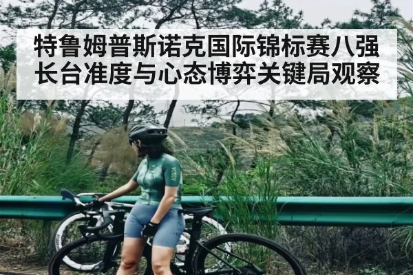 特鲁姆普斯诺克国际锦标赛八强长台准度与心态博弈关键局观察 - kaiyun