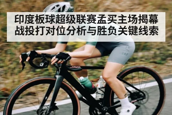 印度板球超级联赛孟买主场揭幕战投打对位分析与胜负关键线索 | kaiyun